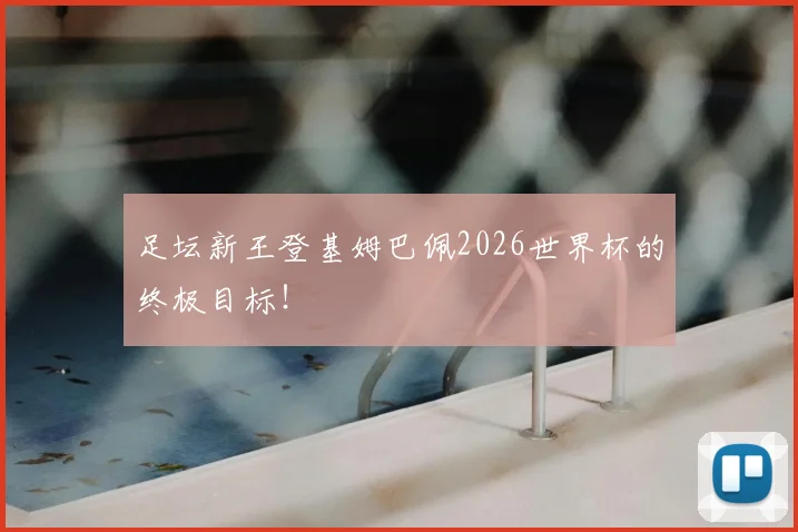 足坛新王登基姆巴佩2026世界杯的终极目标!