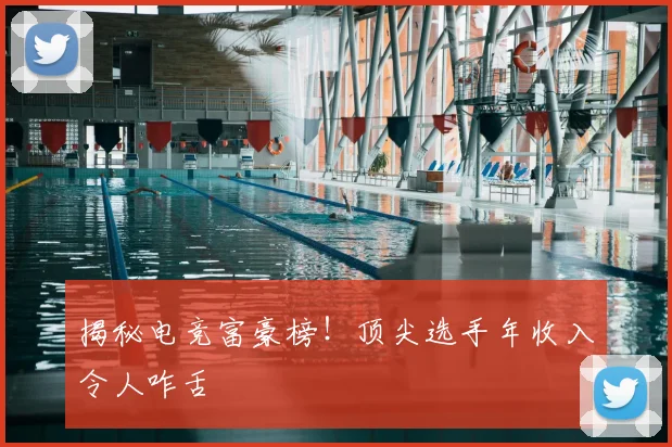 揭秘电竞富豪榜!顶尖选手年收入令人咋舌