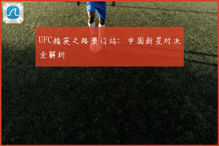 UFC精英之路澳门站：中国新星对决全解析