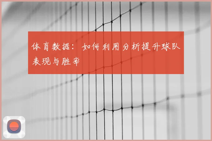 体育数据:如何利用分析提升球队表现与胜率