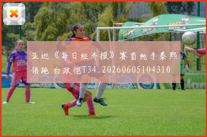 亚巡《每日经济报》赛首轮李泰熙领跑 白政恺T34_20260605104310
